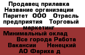 Продавец прилавка › Название организации ­ Паритет, ООО › Отрасль предприятия ­ Торговый маркетинг › Минимальный оклад ­ 28 000 - Все города Работа » Вакансии   . Ненецкий АО,Фариха д.